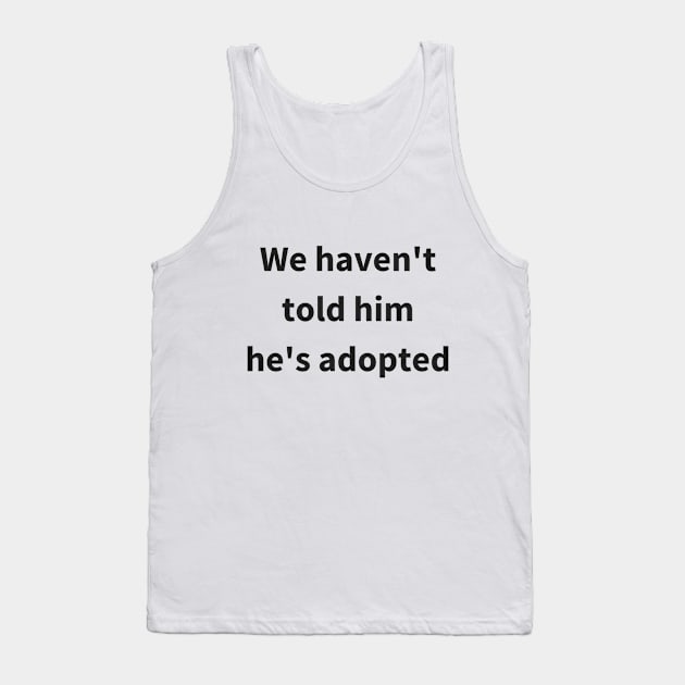 Animal Rescue - Dog - We Haven't Told Him He's Adopted Tank Top by haroldrhee